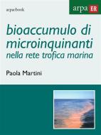 Ebook Bioaccumulo di microinquinanti nella rete trofica marina di Paola Martini edito da Arpae Emilia Romagna
