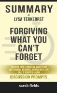 Ebook Summary of Forgiving What You Can't Forget: Discover How to Move On, Make Peace with Painful Memories, and Create a Life That’s Beautiful Again by Lysa TerKeurst : D di Sarah Fields edito da Sarah Fields