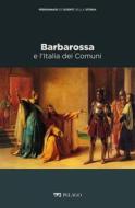 Ebook Barbarossa e l’Italia dei Comuni di Cardini Franco, Montesano Marina, AA.VV. edito da Pelago