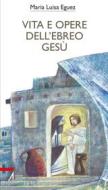 Ebook Vita e opere dell'ebreo Gesù di Maria Luisa Eguez edito da Edizioni Messaggero Padova