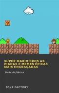 Ebook Super Mario Bros As Piadas E Memes Épicas Mais Engraçadas di Joke Factory edito da Babelcube Inc.