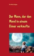 Ebook Der Mann, der den Mond in einem Eimer verkaufte di Karl-Heinz Knepper edito da Books on Demand