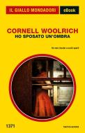 Ebook Ho sposato un'ombra (Il Giallo Mondadori) di Woolrich Cornell edito da Mondadori