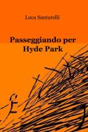 Ebook Passeggiando per Hyde Park di Luca Santarelli edito da ilmiolibro self publishing