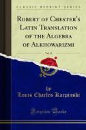 Ebook Robert of Chester's Latin Translation of the Algebra of Alkhowarizmi di Louis Charles Karpinski edito da Forgotten Books