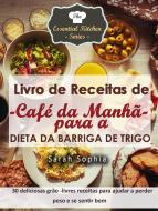 Ebook Livro De Receitas De Café Da Manhã Para A Dieta Da Barriga De Trigo di Sarah Sophia edito da Babelcube Inc.