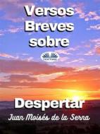 Ebook Versos Breves Sobre Despertar di Juan Moisés De La Serna edito da Tektime