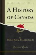 Ebook A History of Canada di Charles George Roberts edito da Forgotten Books