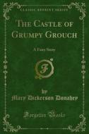 Ebook The Castle of Grumpy Grouch di Mary Dickerson Donahey edito da Forgotten Books