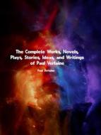 Ebook The Complete Works, Novels, Plays, Stories, Ideas, and Writings of Paul Verlaine di Verlaine Paul edito da ICTS