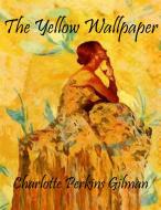 Ebook The Yellow Wallpaper di Charlotte Perkins Gilman edito da Charlotte Perkins Gilman