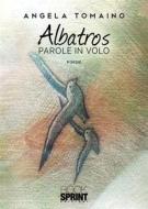 Ebook Albatros - Parole in volo di Angela Tomaino edito da Booksprint