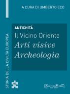 Ebook Antichità - Il Vicino Oriente - Arti visive / Archeologia di Umberto Eco edito da EM Publishers