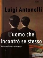 Ebook L&apos;uomo che incontrò se stesso di Luigi Antonelli edito da KKIEN Publ. Int.