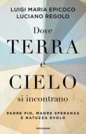 Ebook Dove terra e cielo si incontrano di Regolo Luciano, Epicoco Luigi Maria edito da Mondadori