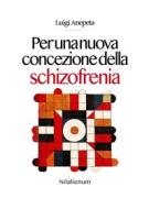 Ebook Per una nuova concezione della schizofrenia di Luigi Anepeta edito da Nilalienum Edizioni
