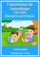 Ebook 7  Geschichten Leseanfänger:  2 Bis 5 Jahre  Kindergarten Und Vorschule di Katrina Kahler edito da KC Global Enterprises Pty Ltd