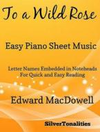 Ebook To a Wild Rose Easy Piano Sheet Music di Silvertonalities edito da SilverTonalities