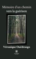 Ebook Mémoire d’un chemin vers la guérison di Véronique Ouédraogo edito da Le Lys Bleu Éditions