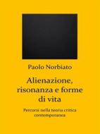 Ebook Alienazione, risonanza e forme di vita di Paolo Norbiato edito da Youcanprint