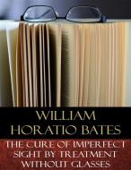 Ebook The Cure of Imperfect Sight by Treatment Without Glasses di William Horatio Bates edito da BertaBooks