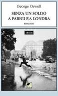 Ebook Senza un soldo a Parigi e a Londra di Orwell George edito da Ortica Editrice