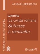 Ebook Antichità - La civiltà romana - Scienze e tecniche di Umberto Eco edito da EM Publishers