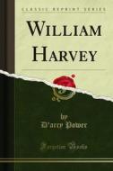 Ebook William Harvey di D'arcy Power, F. R. C. S. edito da Forgotten Books