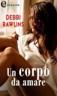 Ebook Un corpo da amare (eLit) di Debbi Rawlins edito da HaperCollins Italia