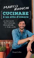 Ebook Cucinare è un atto d'amore di Marco Bianchi edito da HarperCollins Italia