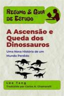 Ebook Resumo & Guia De Estudo – A Ascensão E Queda Dos Dinossauros di Lee Tang edito da LMT Press