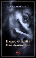 Ebook Il caso Giuditta Guastamacchia di Pina Varriale edito da CIESSE Edizioni