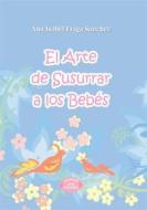 Ebook El arte de susurrar a los bebés di Ana Isabel edito da Ediciones Literarias Mandala