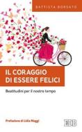 Ebook Il Coraggio di essere felici di Battista Borsato edito da EDB - Edizioni Dehoniane Bologna