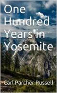 Ebook One Hundred Years in Yosemite / The Story of a Great Park and Its Friends di Carl Parcher Russell edito da Kore Enterprises