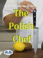 Ebook The Polish Chef di Juan Moisés De La Serna edito da Tektime