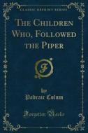 Ebook The Children Who, Followed the Piper di Padraic Colum edito da Forgotten Books