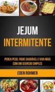 Ebook Jejum Intermitente: Perca Peso, Fique Saudável E Viva Mais Com Um Segredo Simples di Eden Rohmer edito da Eden Rohmer