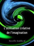 Ebook L&apos;utilisation créative de l&apos;imagination (traduit) di Neville Goddard edito da ALEMAR S.A.S.