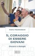 Ebook Il Coraggio di essere giovani di Papa Francesco edito da EDB - Edizioni Dehoniane Bologna