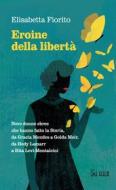 Ebook Eroine della libertà di Elisabetta Fiorito edito da IlSole24Ore Publishing and Digital