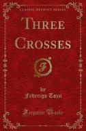 Ebook Three Crosses di Federigo Tozzi edito da Forgotten Books