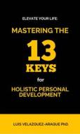 Ebook Elevate Your Life:  Mastering The 13 Keys For Holistic Personal Development di Luis Velazquez Araque edito da Babelcube Inc.