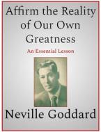 Ebook Affirm the Reality of Our Own Greatness di Neville Goddard edito da Andura Publishing