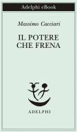 Ebook Il potere che frena di Massimo Cacciari edito da Adelphi