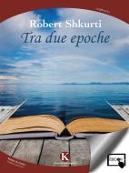 Ebook Tra due epoche di Shkurti Robert edito da Kimerik
