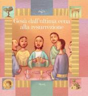 Ebook Gesù dall'ultima cena alla resurrezione di Parazzoli Paola edito da Rizzoli