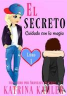 Ebook El Secreto – Libro 1: Cuidado Con La Magia di Katrina Kahler edito da KC Global Enterprises Pty Ltd