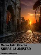 Ebook Sobre la amistad di Marco Tulio Cicerón edito da E-BOOKARAMA