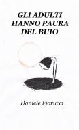 Ebook GLI ADULTI HANNO PAURA DEL BUIO di Fiorucci Daniele edito da ilmiolibro self publishing